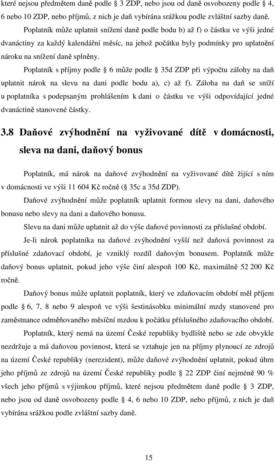 Poplatník s příjmy podle 6 může podle 35d ZDP při výpočtu zálohy na daň uplatnit nárok na slevu na dani podle bodu a), c) až f).