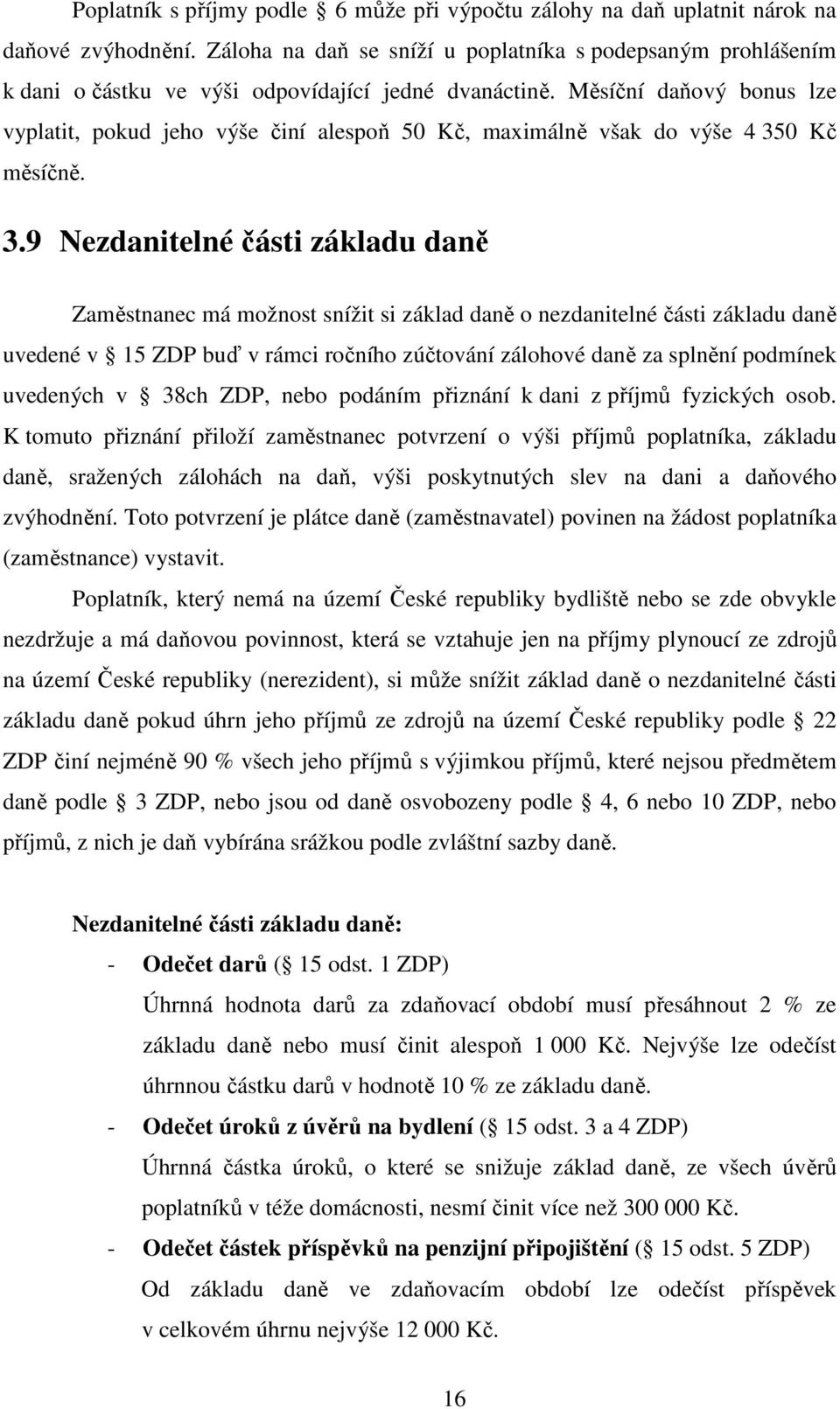 Měsíční daňový bonus lze vyplatit, pokud jeho výše činí alespoň 50 Kč, maximálně však do výše 4 35