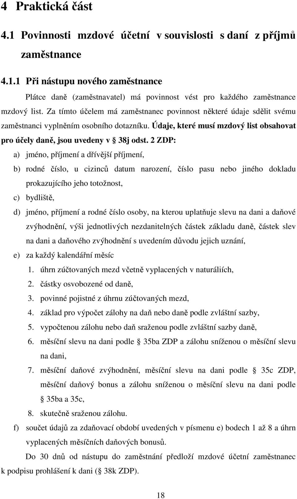 2 ZDP: a) jméno, příjmení a dřívější příjmení, b) rodné číslo, u cizinců datum narození, číslo pasu nebo jiného dokladu prokazujícího jeho totožnost, c) bydliště, d) jméno, příjmení a rodné číslo