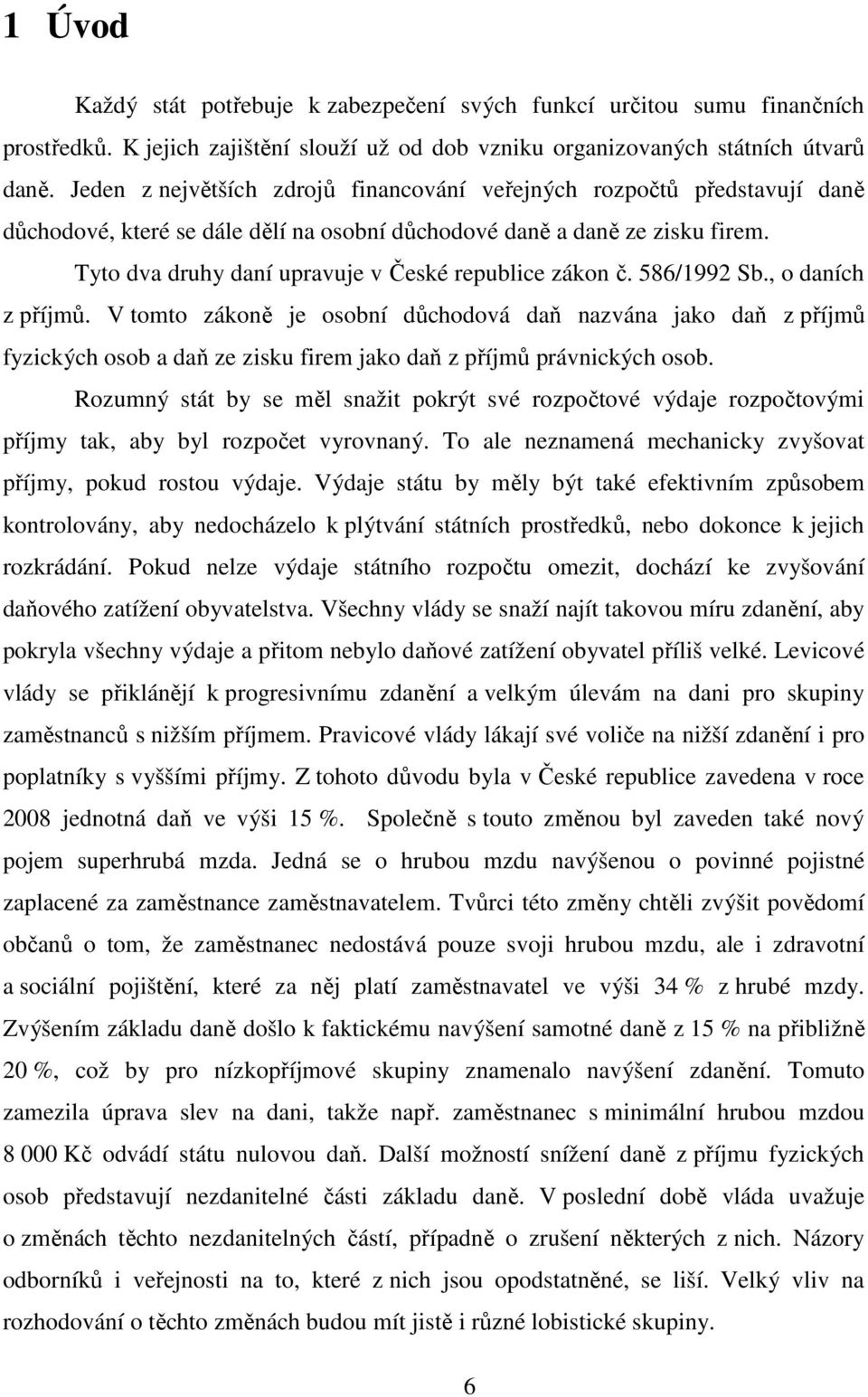 Tyto dva druhy daní upravuje v České republice zákon č. 586/1992 Sb., o daních z příjmů.