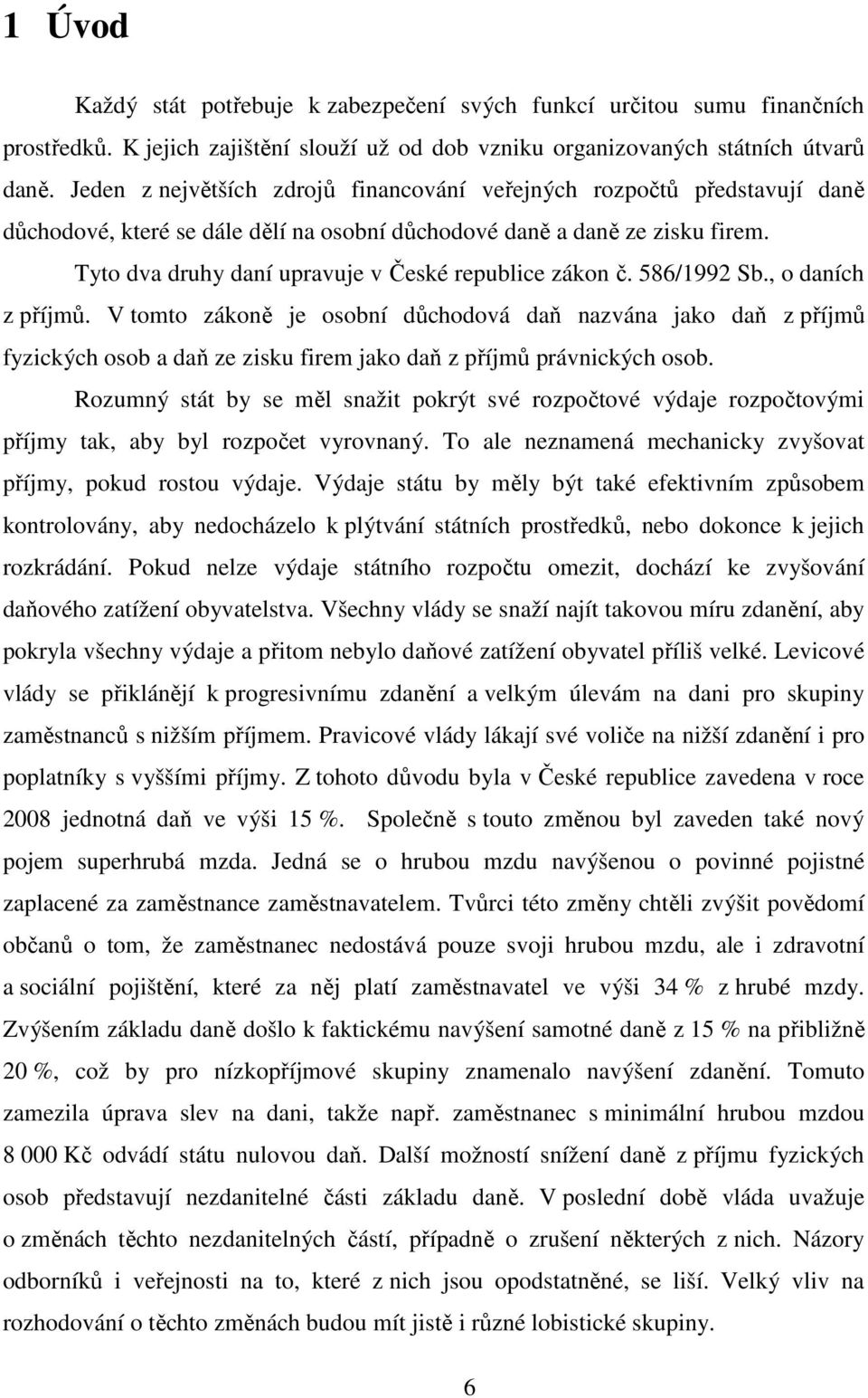 Tyto dva druhy daní upravuje v České republice zákon č. 586/1992 Sb., o daních z příjmů.