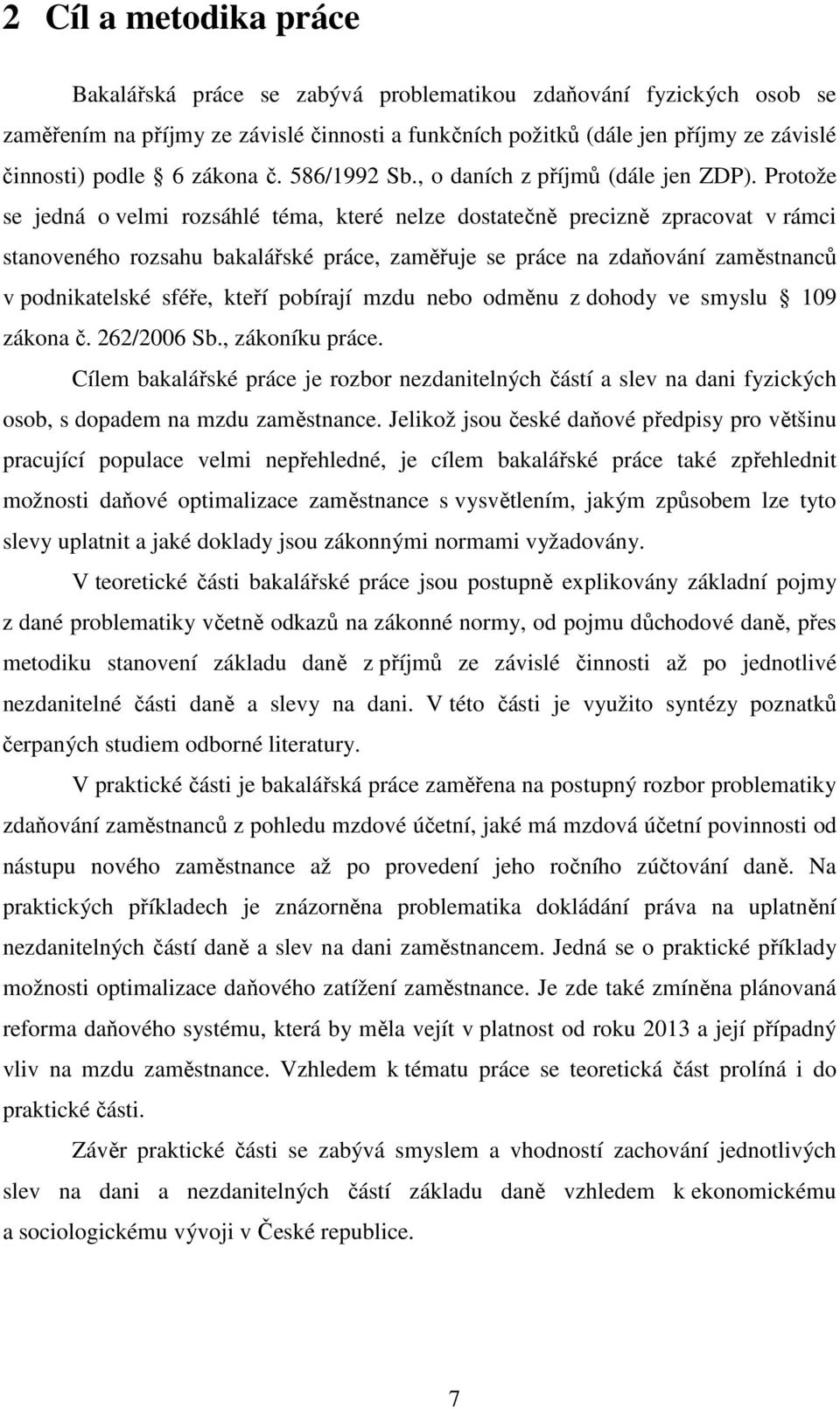 Protože se jedná o velmi rozsáhlé téma, které nelze dostatečně precizně zpracovat v rámci stanoveného rozsahu bakalářské práce, zaměřuje se práce na zdaňování zaměstnanců v podnikatelské sféře, kteří