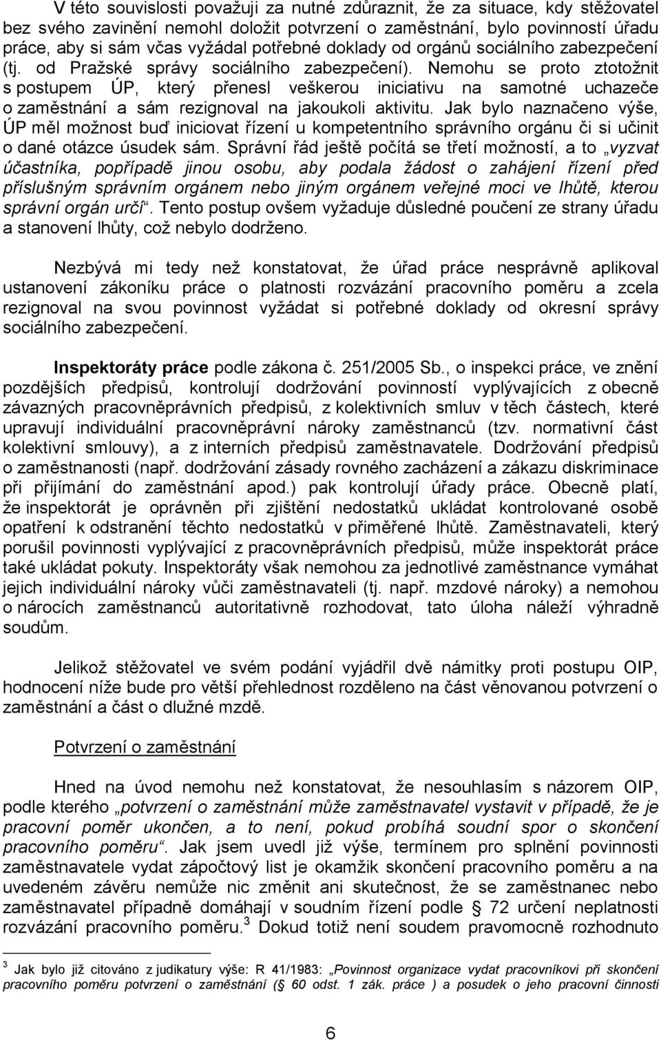 Nemohu se proto ztotožnit s postupem ÚP, který přenesl veškerou iniciativu na samotné uchazeče o zaměstnání a sám rezignoval na jakoukoli aktivitu.