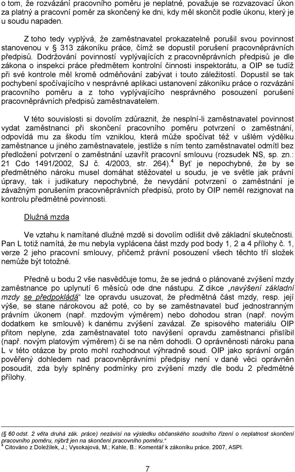 Dodržování povinností vyplývajících z pracovněprávních předpisů je dle zákona o inspekci práce předmětem kontrolní činnosti inspektorátu, a OIP se tudíž při své kontrole měl kromě odměňování zabývat