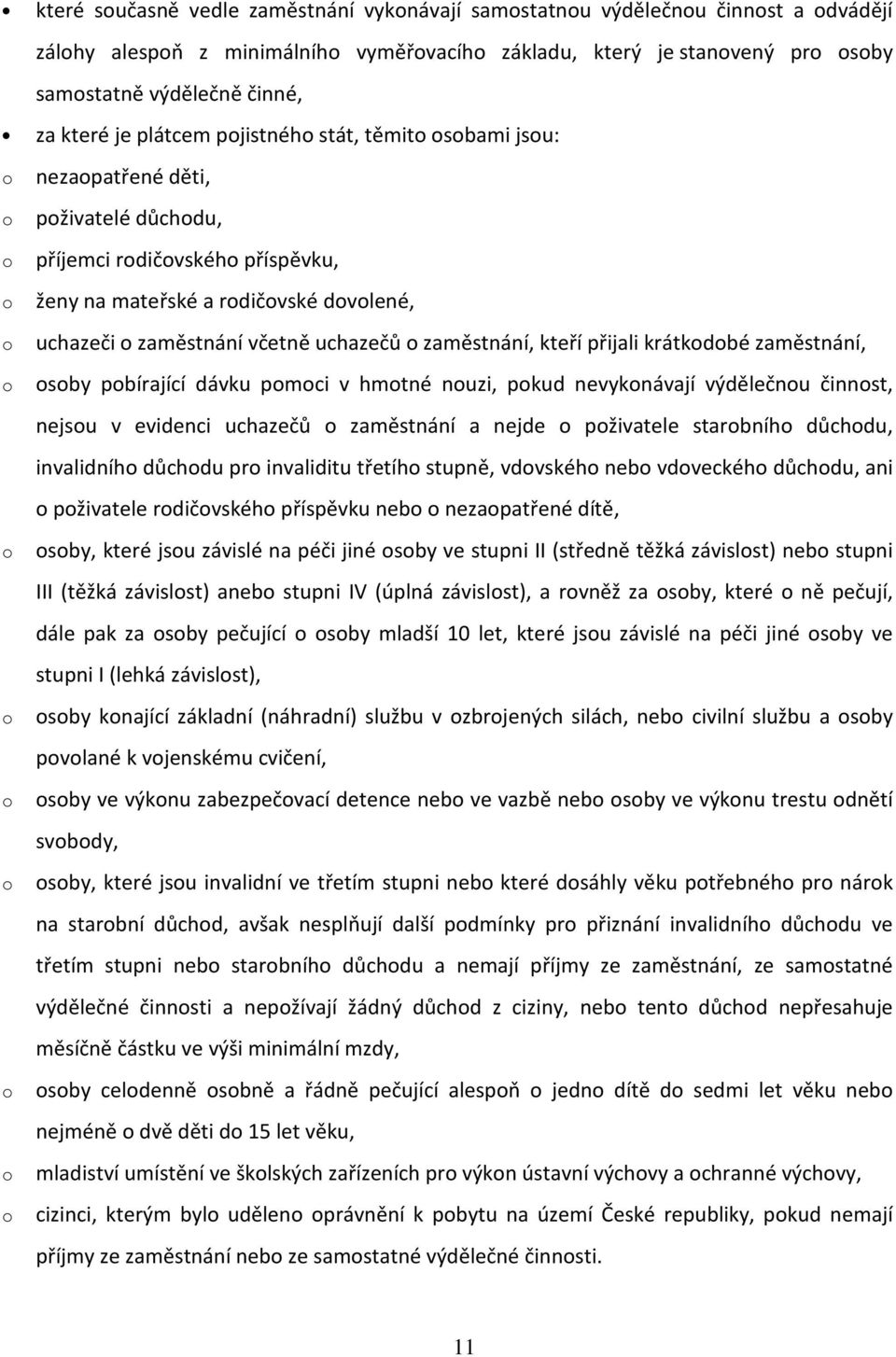 krátkdbé zaměstnání, sby pbírající dávku pmci v hmtné nuzi, pkud nevyknávají výdělečnu činnst, nejsu v evidenci uchazečů zaměstnání a nejde pživatele starbníh důchdu, invalidníh důchdu pr invaliditu