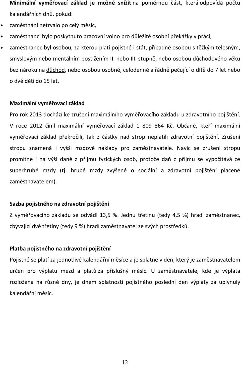 stupně, neb sbu důchdvéh věku bez nárku na důchd, neb sbu sbně, celdenně a řádně pečující dítě d 7 let neb dvě děti d 15 let, Maximální vyměřvací základ Pr rk 2013 dchází ke zrušení maximálníh