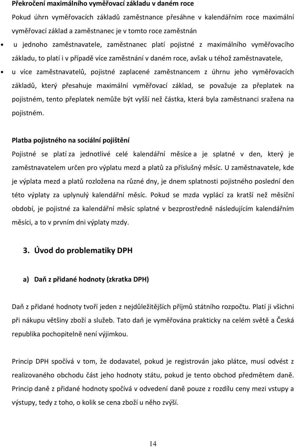 zaměstnancem z úhrnu jeh vyměřvacích základů, který přesahuje maximální vyměřvací základ, se pvažuje za přeplatek na pjistném, tent přeplatek nemůže být vyšší než částka, která byla zaměstnanci