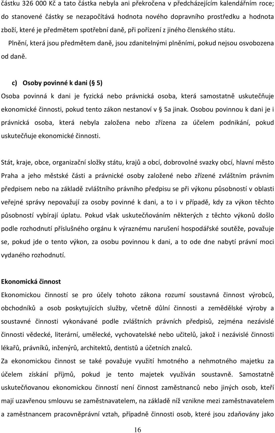 c) Osby pvinné k dani ( 5) Osba pvinná k dani je fyzická neb právnická sba, která samstatně uskutečňuje eknmické činnsti, pkud tent zákn nestanví v 5a jinak.