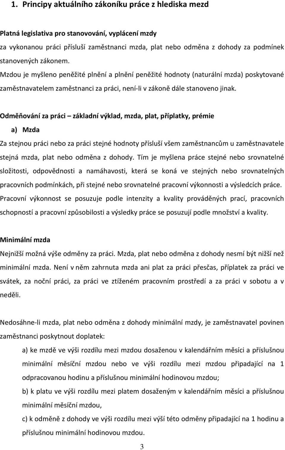 Odměňvání za práci základní výklad, mzda, plat, příplatky, prémie a) Mzda Za stejnu práci neb za práci stejné hdnty přísluší všem zaměstnancům u zaměstnavatele stejná mzda, plat neb dměna z dhdy.