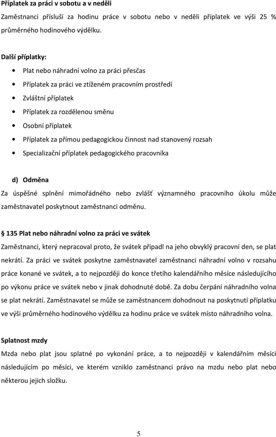 činnst nad stanvený rzsah Specializační příplatek pedaggickéh pracvníka d) Odměna Za úspěšné splnění mimřádnéh neb zvlášť významnéh pracvníh úklu může zaměstnavatel pskytnut zaměstnanci dměnu.