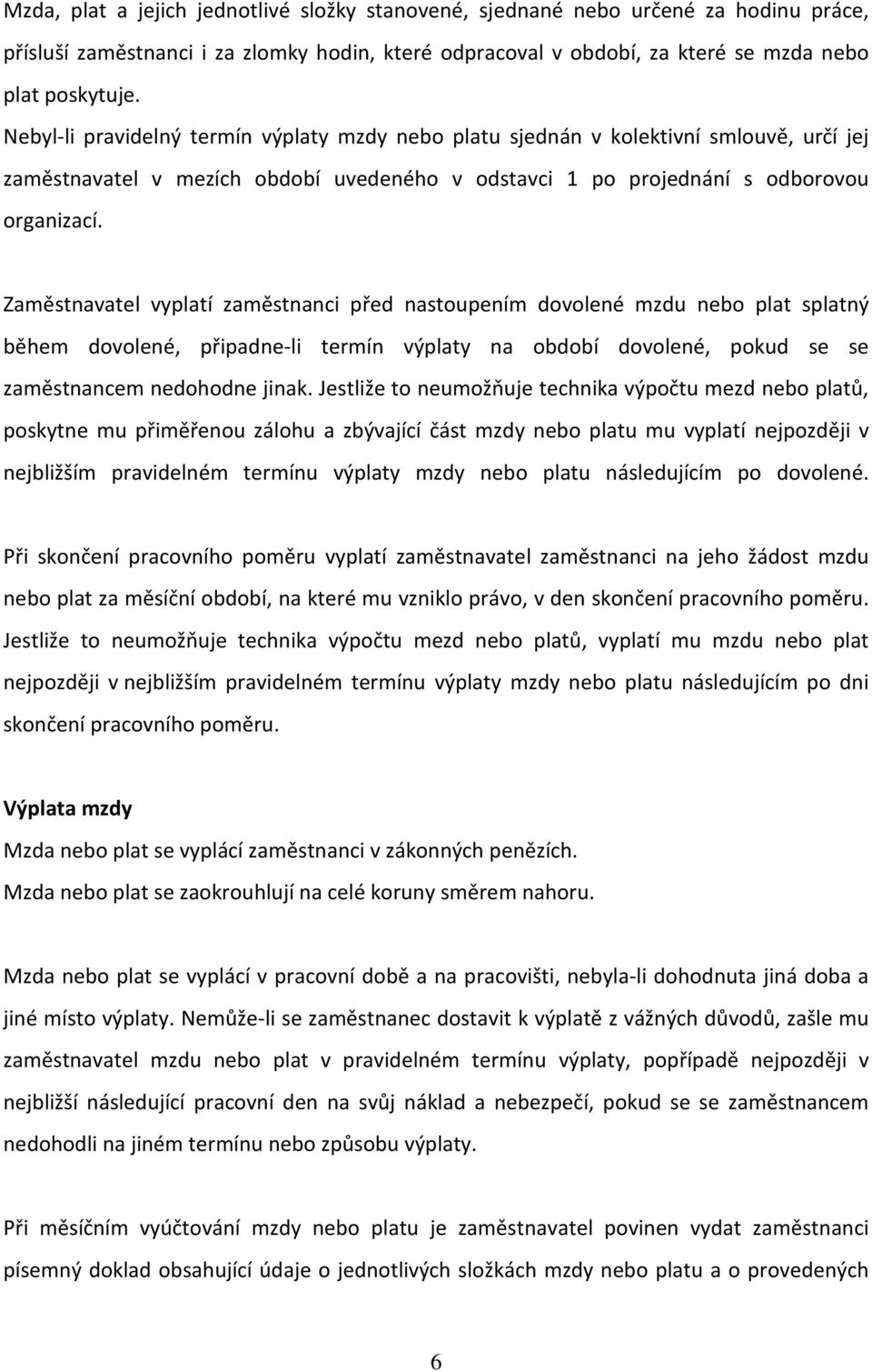 Zaměstnavatel vyplatí zaměstnanci před nastupením dvlené mzdu neb plat splatný během dvlené, připadne-li termín výplaty na bdbí dvlené, pkud se se zaměstnancem nedhdne jinak.