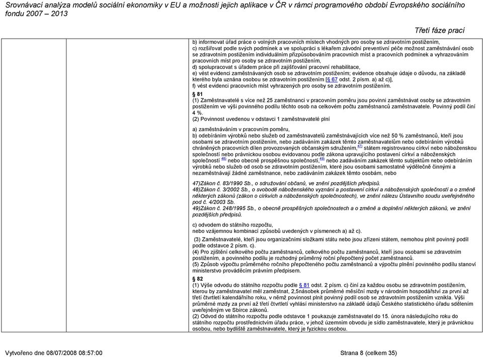 úřadem práce při zajišťování pracovní rehabilitace, e) vést evidenci zaměstnávaných osob se zdravotním postižením; evidence obsahuje údaje o důvodu, na základě kterého byla uznána osobou se