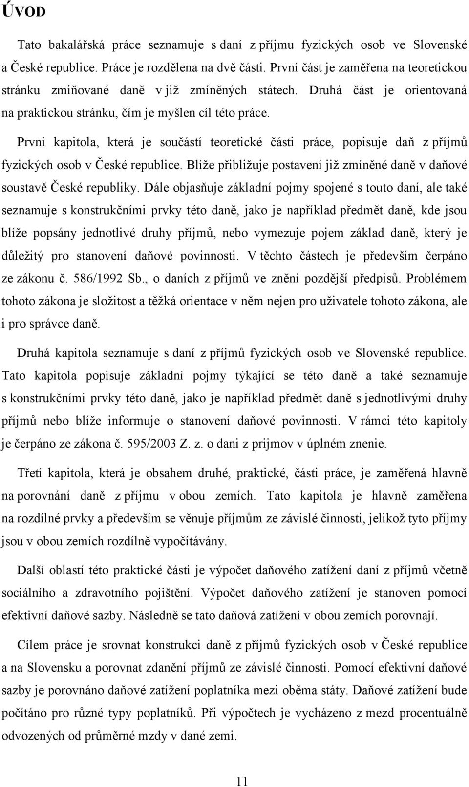 První kapitola, která je součástí teoretické části práce, popisuje daň z příjmů fyzických osob v České republice. Blíže přibližuje postavení již zmíněné daně v daňové soustavě České republiky.