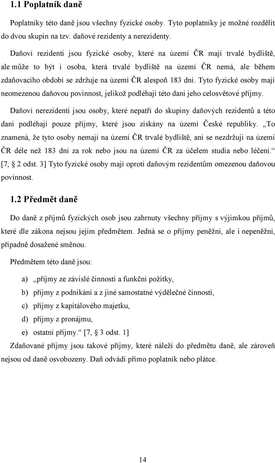 alespoň 183 dní. Tyto fyzické osoby mají neomezenou daňovou povinnost, jelikož podléhají této dani jeho celosvětové příjmy.