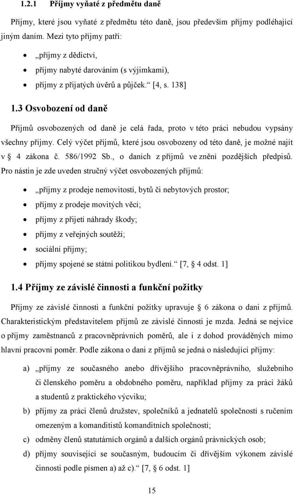 3 Osvobození od daně Příjmů osvobozených od daně je celá řada, proto v této práci nebudou vypsány všechny příjmy. Celý výčet příjmů, které jsou osvobozeny od této daně, je možné najít v 4 zákona č.