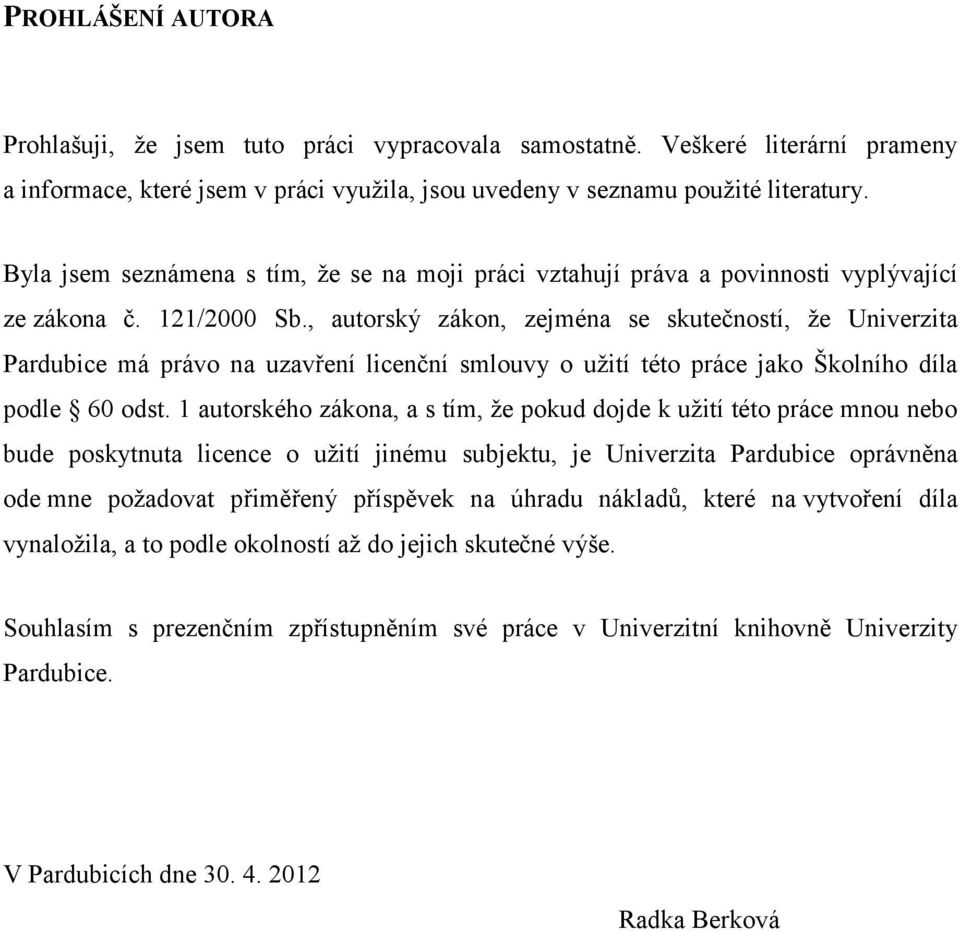 , autorský zákon, zejména se skutečností, že Univerzita Pardubice má právo na uzavření licenční smlouvy o užití této práce jako Školního díla podle 60 odst.