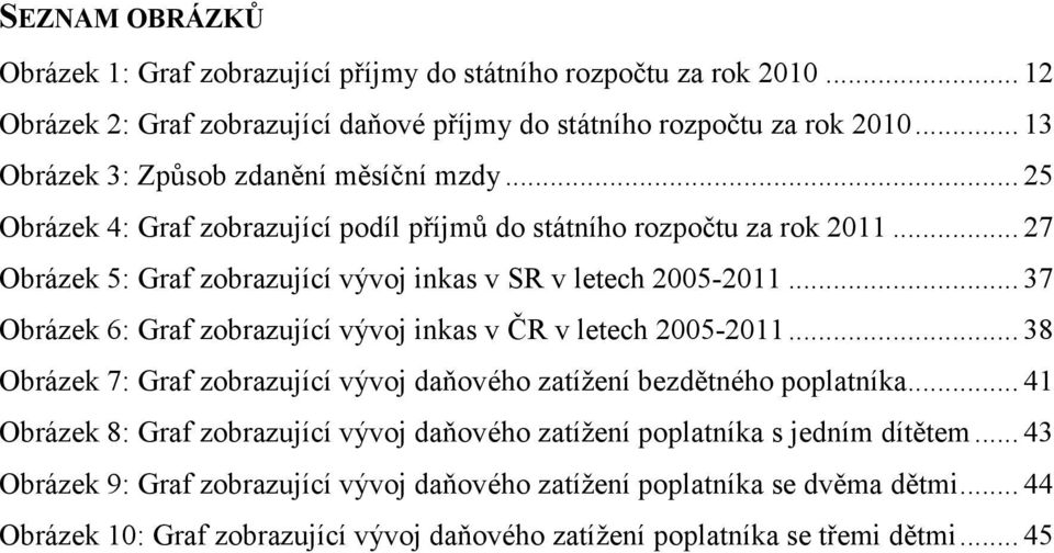 .. 37 Obrázek 6: Graf zobrazující vývoj inkas v ČR v letech 2005-2011... 38 Obrázek 7: Graf zobrazující vývoj daňového zatížení bezdětného poplatníka.