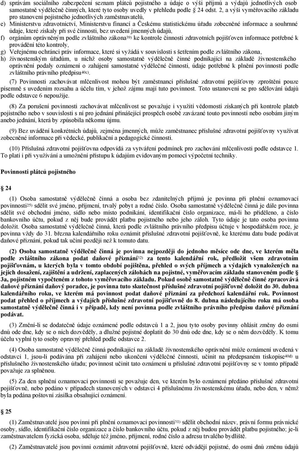 údaje, které získaly při své činnosti, bez uvedení jmenných údajů, f) orgánům oprávněným podle zvláštního zákona 39) ke kontrole činnosti zdravotních pojišťoven informace potřebné k provádění této