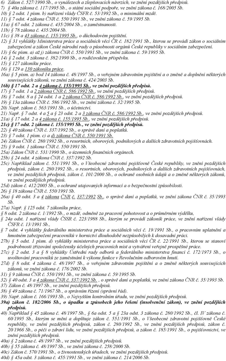 11b) 78 zákona č. 435/2004 Sb. 11c) 38 a 43 zákona č. 155/1995 Sb., o důchodovém pojištění. 12) 31 vyhlášky Ministerstva práce a sociálních věcí ČR č. 182/1991 Sb.