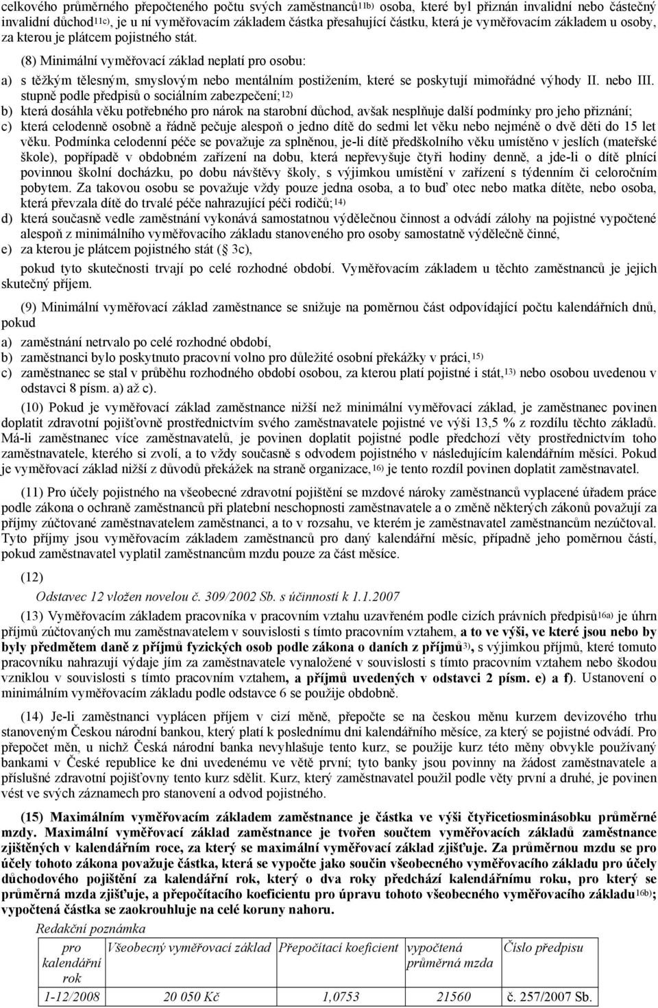 (8) Minimální vyměřovací základ neplatí pro osobu: a) s těžkým tělesným, smyslovým nebo mentálním postižením, které se poskytují mimořádné výhody II. nebo III.