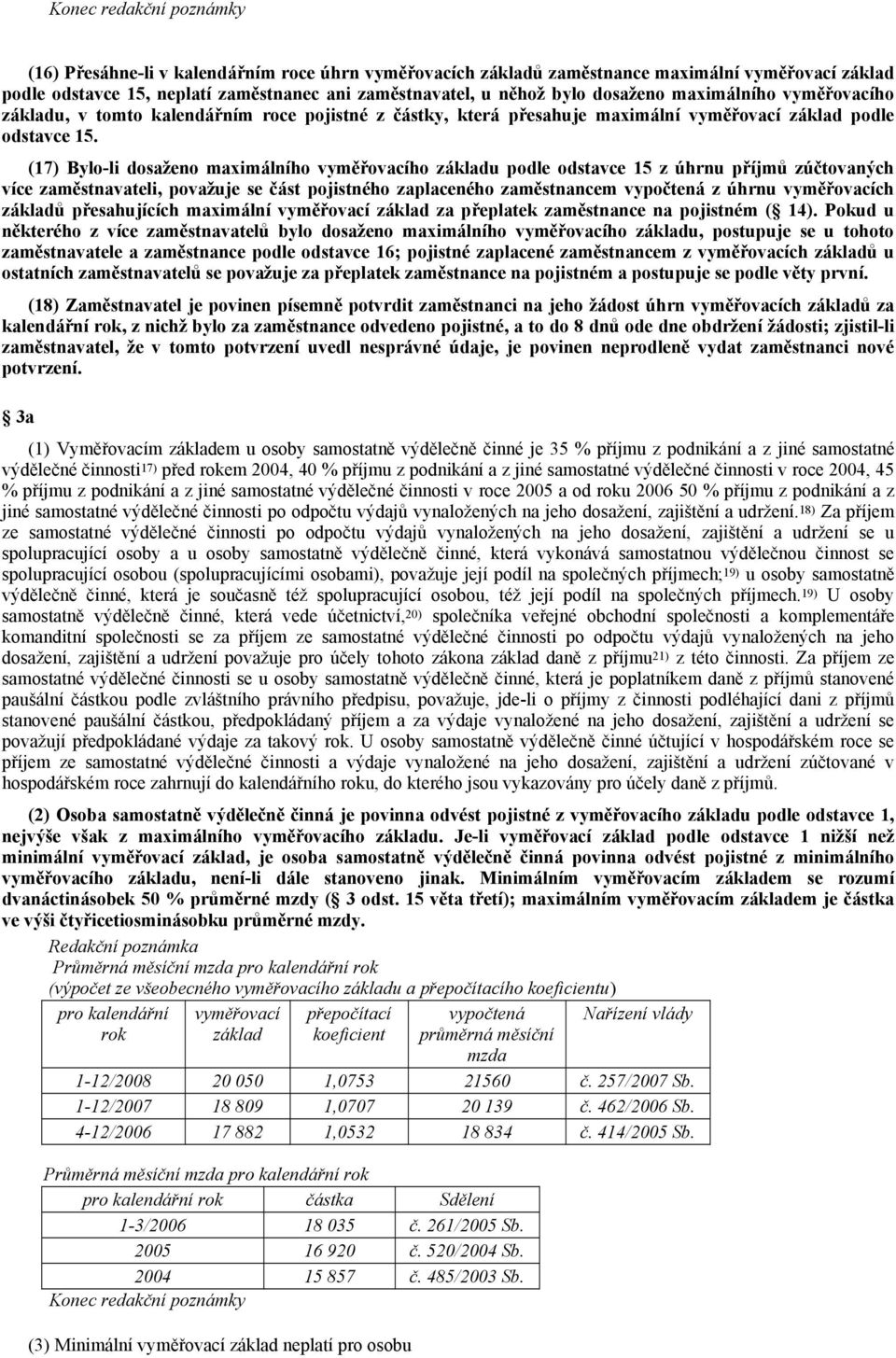 (17) Bylo-li dosaženo maximálního vyměřovacího základu podle odstavce 15 z úhrnu příjmů zúčtovaných více zaměstnavateli, považuje se část pojistného zaplaceného zaměstnancem vypočtená z úhrnu