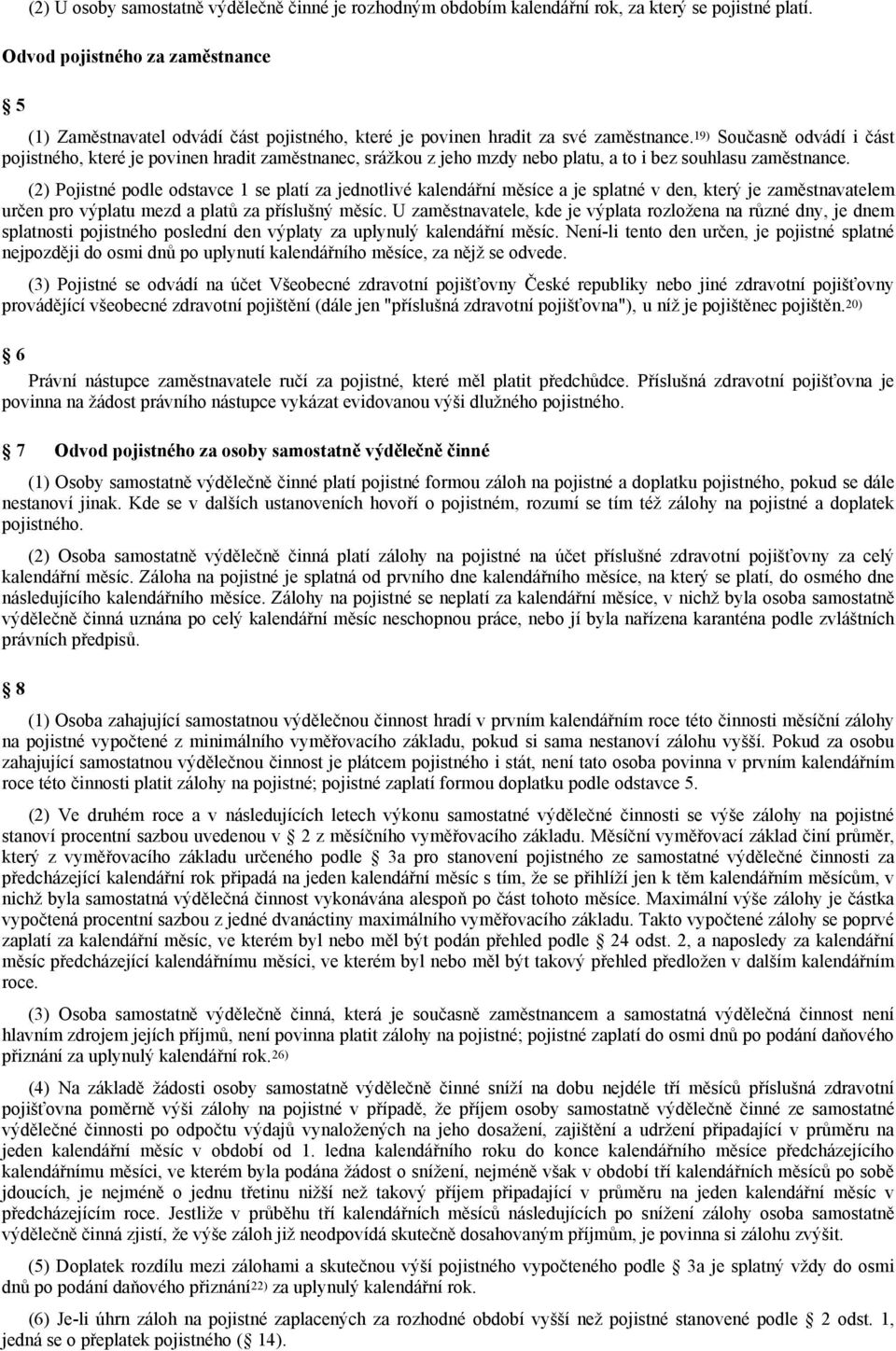 19) Současně odvádí i část pojistného, které je povinen hradit zaměstnanec, srážkou z jeho mzdy nebo platu, a to i bez souhlasu zaměstnance.