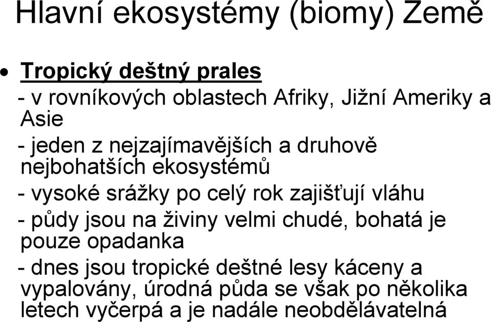 rok zajišťují vláhu - půdy jsou na živiny velmi chudé, bohatá je pouze opadanka - dnes jsou tropické