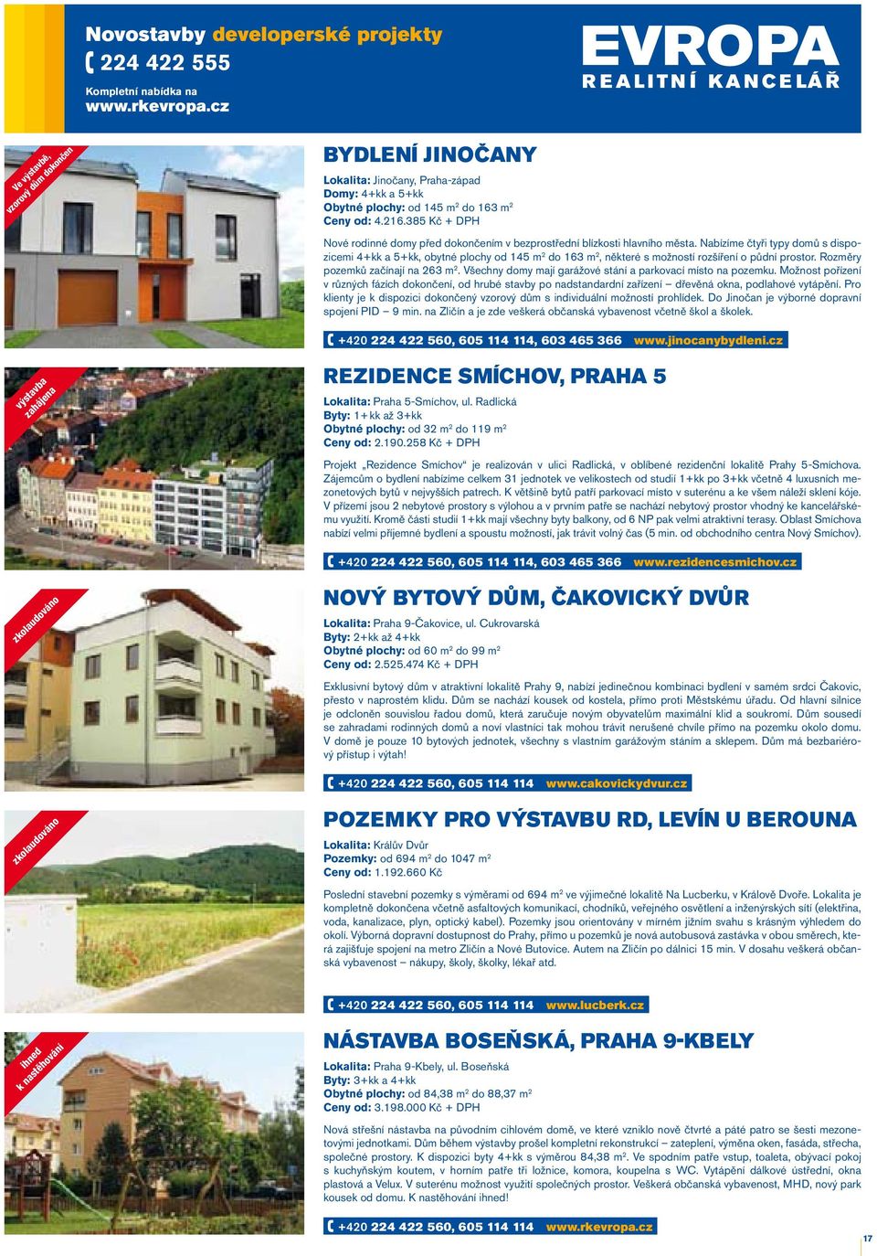 Nabízíme čtyři typy domů s dispozicemi 4+kk a 5+kk, obytné plochy od 145 m 2 do 163 m 2, některé s možností rozšíření o půdní prostor. Roz měry pozemků začínají na 263 m 2.