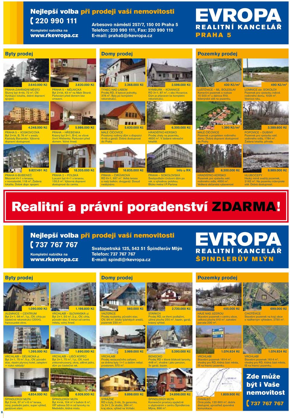 000 Kč TÝNEC NAD LABEM Prodej RD, 3 bytové jednotky, 378 m 2. Byty po kompletní rekonstrukci. 2.598.000 Kč NYMBURK KOVANICE RD 3+1, 87 m 2, v obci Kovanice. Dům je připraven ke kompletní rekonstrukci.