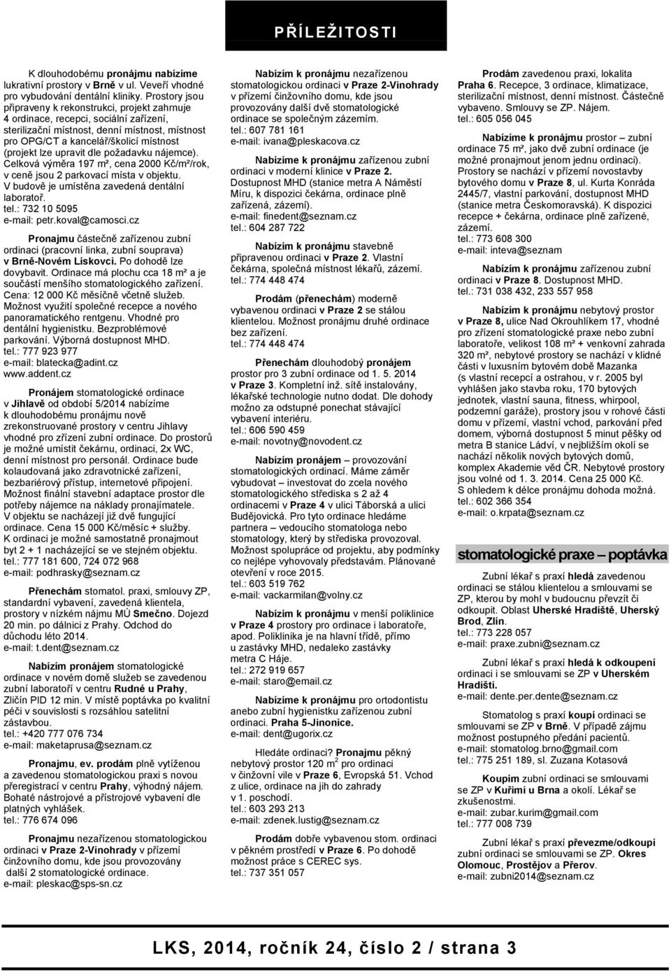 upravit dle požadavku nájemce). Celková výměra 197 m², cena 2000 Kč/m²/rok, v ceně jsou 2 parkovací místa v objektu. V budově je umístěna zavedená dentální laboratoř. tel.: 732 10 5095 e-mail: petr.