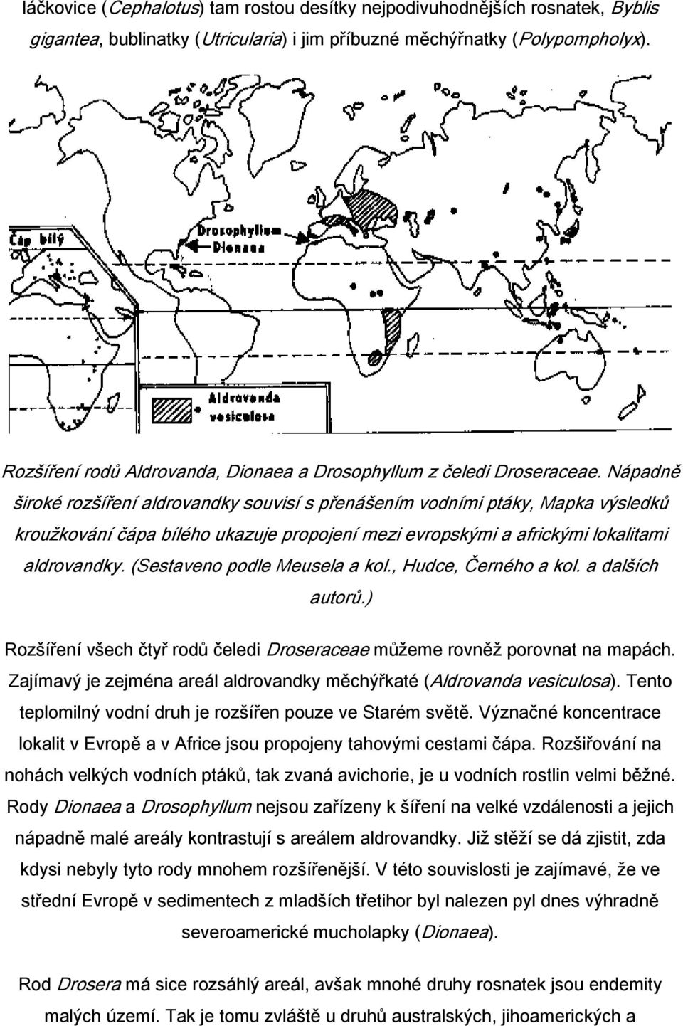 Nápadně široké rozšíření aldrovandky souvisí s přenášením vodními ptáky, Mapka výsledků kroužkování čápa bílého ukazuje propojení mezi evropskými a africkými lokalitami aldrovandky.