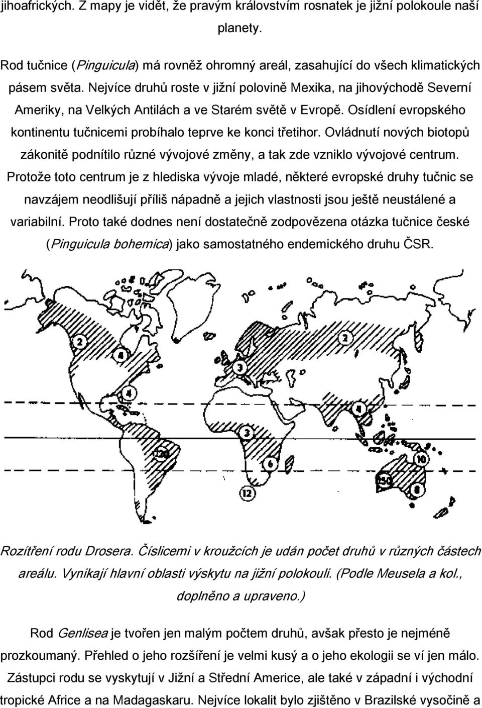 Osídlení evropského kontinentu tučnicemi probíhalo teprve ke konci třetihor. Ovládnutí nových biotopů zákonitě podnítilo různé vývojové změny, a tak zde vzniklo vývojové centrum.