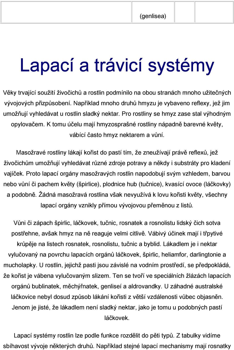 K tomu účelu mají hmyzosprašné rostliny nápadně barevné květy, vábící často hmyz nektarem a vůní.