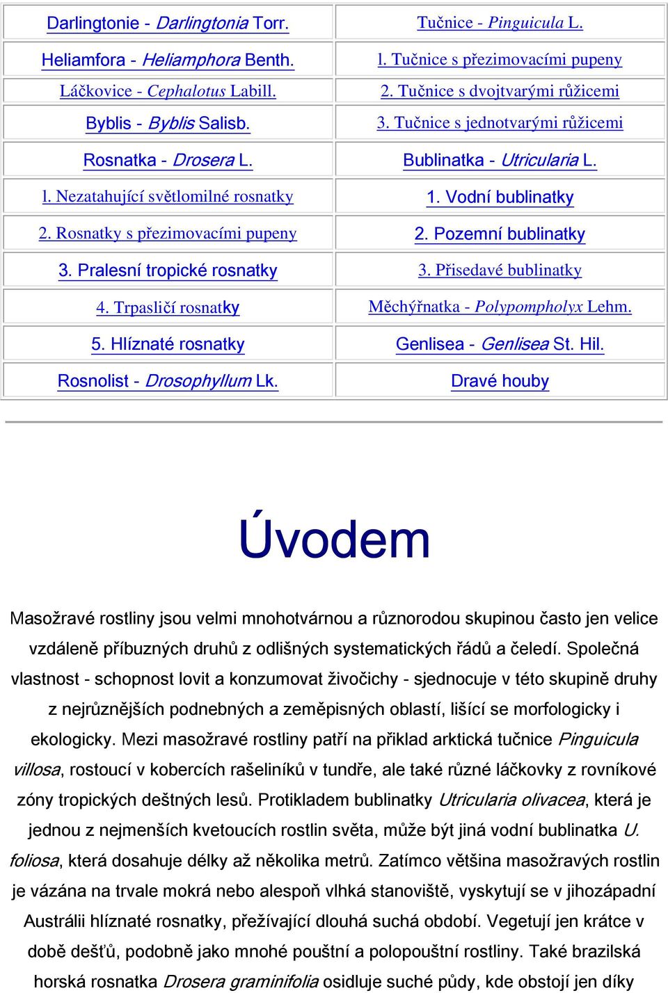 Rosnatky s přezimovacími pupeny 2. Pozemní bublinatky 3. Pralesní tropické rosnatky 3. Přisedavé bublinatky 4. Trpasličí rosnatky Měchýřnatka - Polypompholyx Lehm. 5.