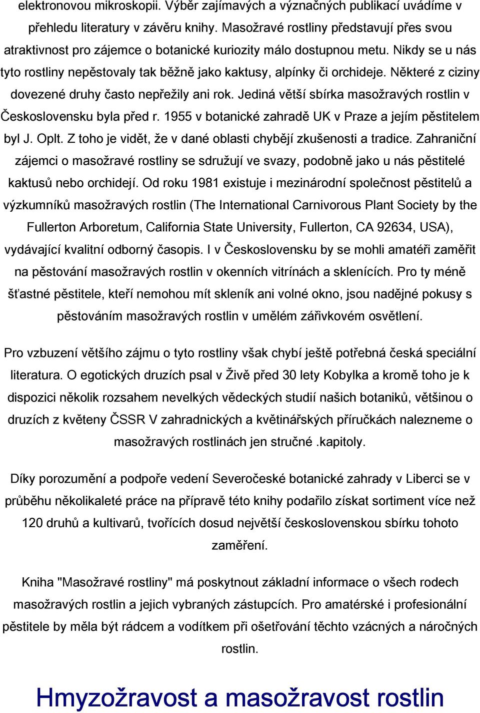 Některé z ciziny dovezené druhy často nepřežily ani rok. Jediná větší sbírka masožravých rostlin v Československu byla před r. 1955 v botanické zahradě UK v Praze a jejím pěstitelem byl J. Oplt.