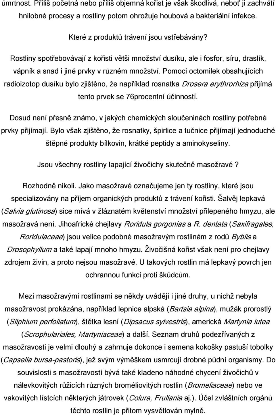 Pomoci octomilek obsahujících radioizotop dusíku bylo zjištěno, že například rosnatka Drosera erythrorhiza přijímá tento prvek se 76procentní účinností.