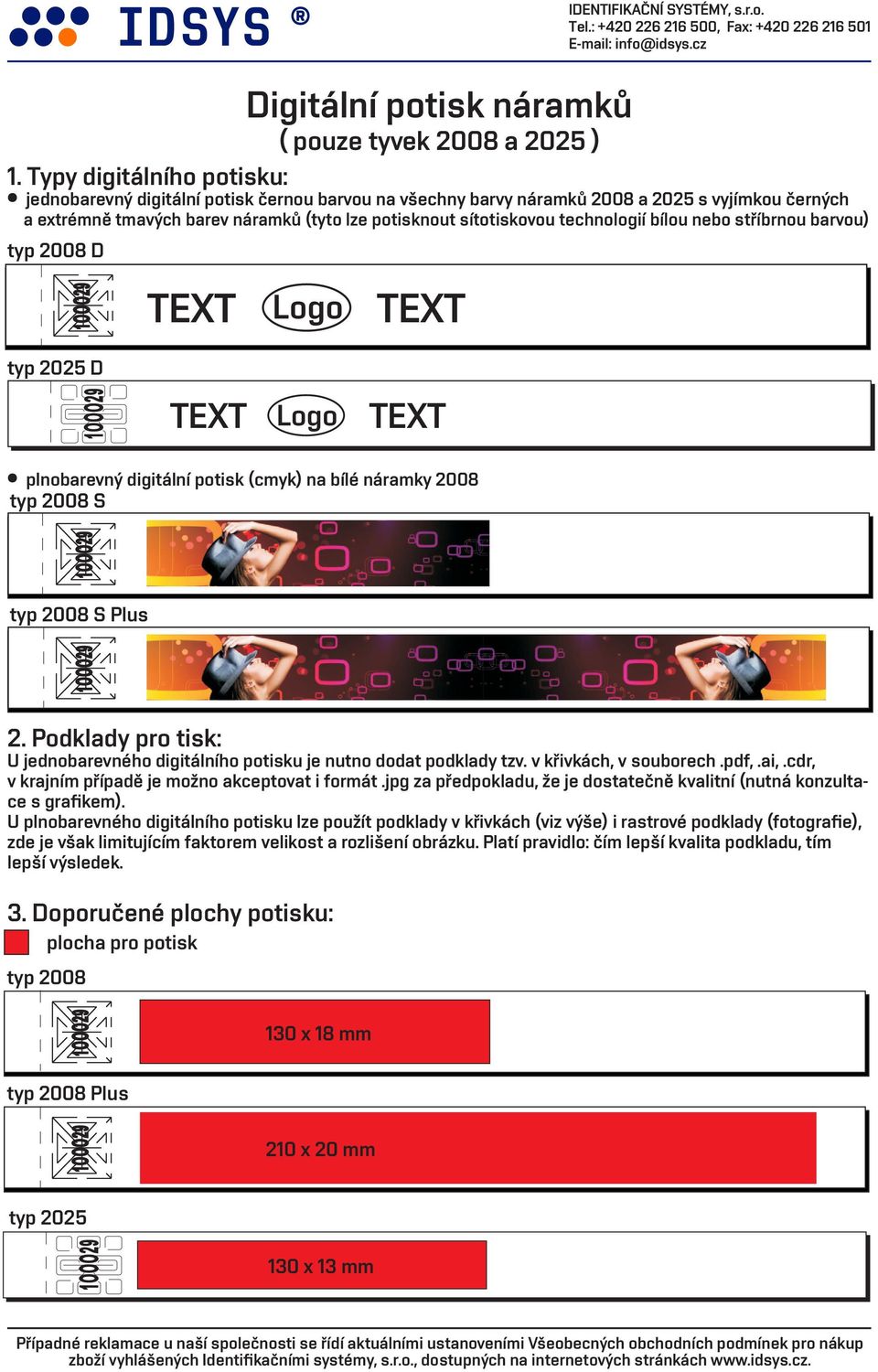 technologií bílou nebo stříbrnou barvou) typ 2008 D typ 2008 D D D plnobarevný digitální potisk (cmyk) na bílé náramky 2008 typ 2008 S typ 2008 S typ 2008 S Plus typ 2008 S Plus 2.