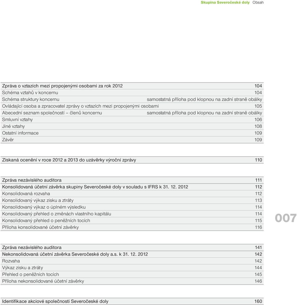 vztahy 108 Ostatní informace 109 Závěr 109 Získaná ocenění v roce 2012 a 2013 do uzávěrky výroční zprávy 110 Zpráva nezávislého auditora 111 Konsolidovaná účetní závěrka skupiny Severočeské doly v