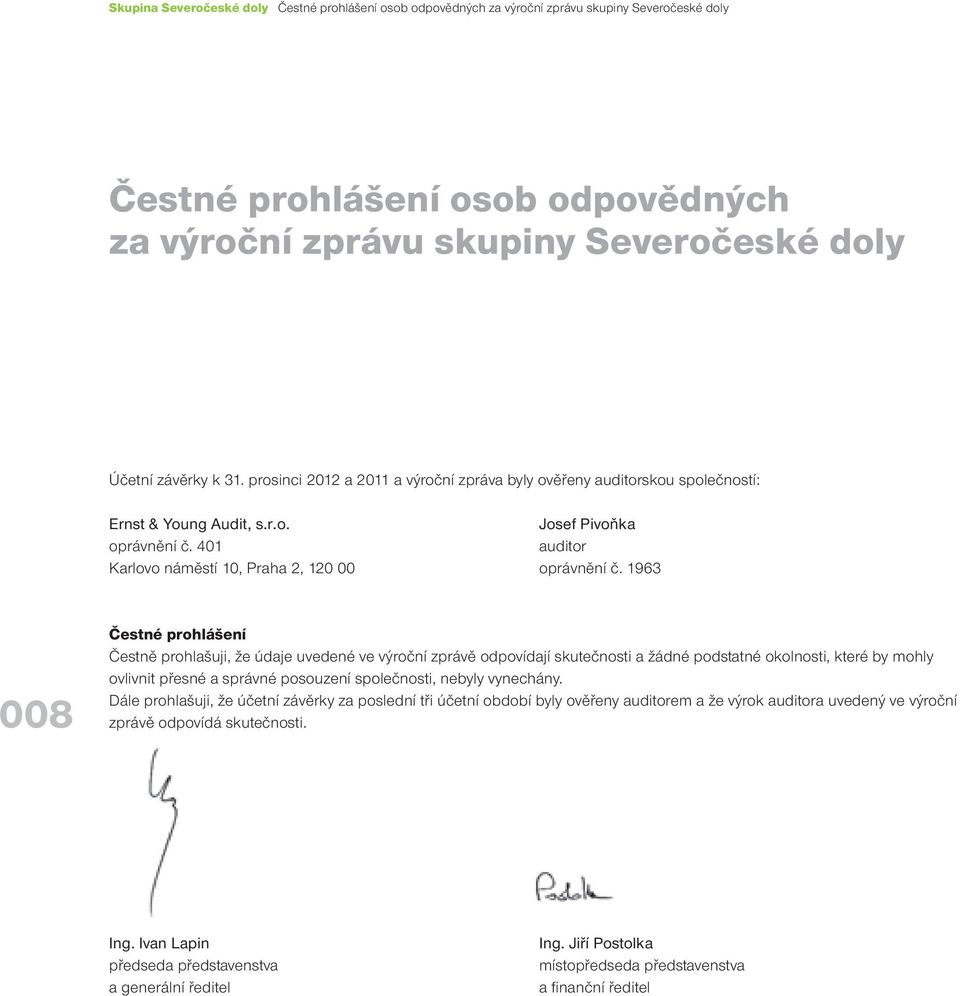 1963 008 Čestné prohlášení Čestně prohlašuji, že údaje uvedené ve výroční zprávě odpovídají skutečnosti a žádné podstatné okolnosti, které by mohly ovlivnit přesné a správné posouzení společnosti,