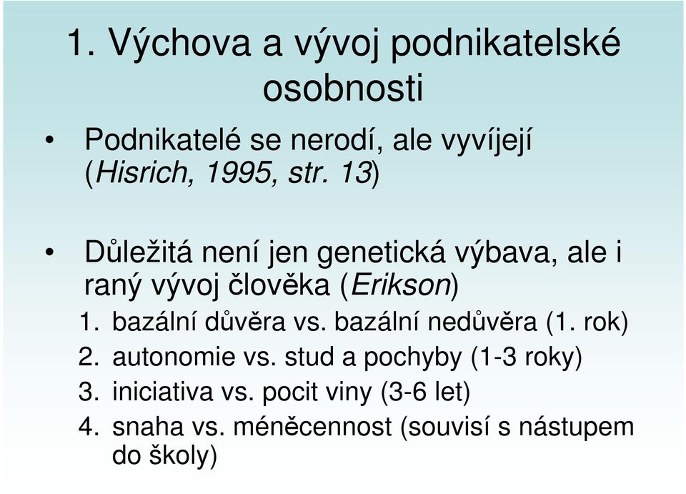 bazální důvěra vs. bazální nedůvěra (1. rok) 2. autonomie vs. stud a pochyby (1-3 roky) 3.