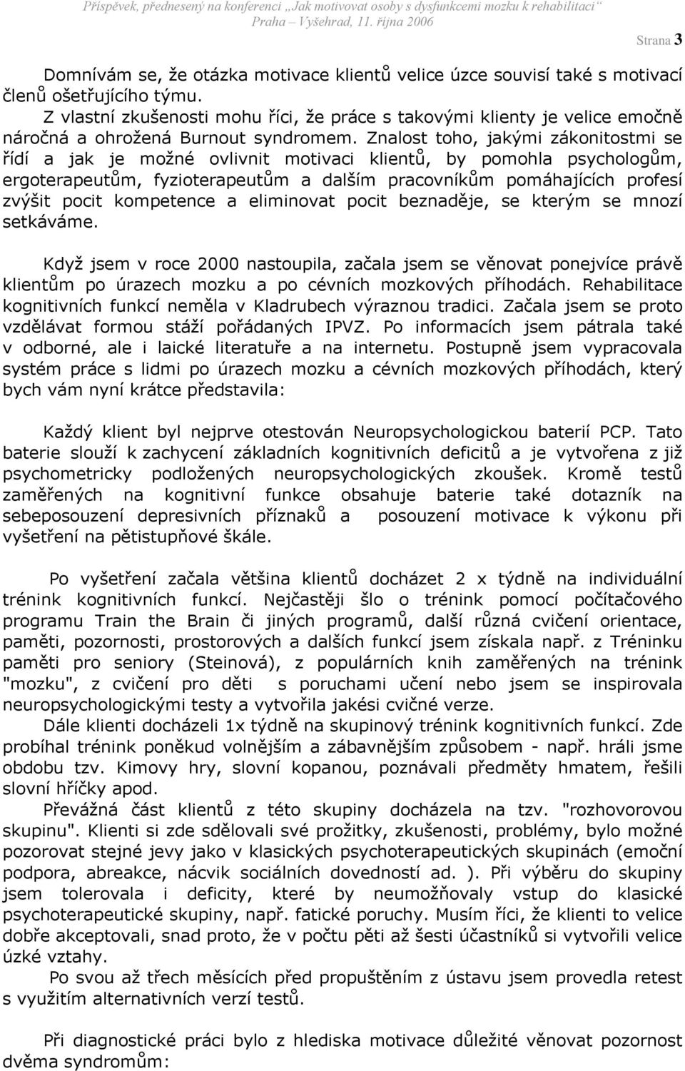 Znalost toho, jakými zákonitostmi se řídí a jak je možné ovlivnit motivaci klientů, by pomohla psychologům, ergoterapeutům, fyzioterapeutům a dalším pracovníkům pomáhajících profesí zvýšit pocit