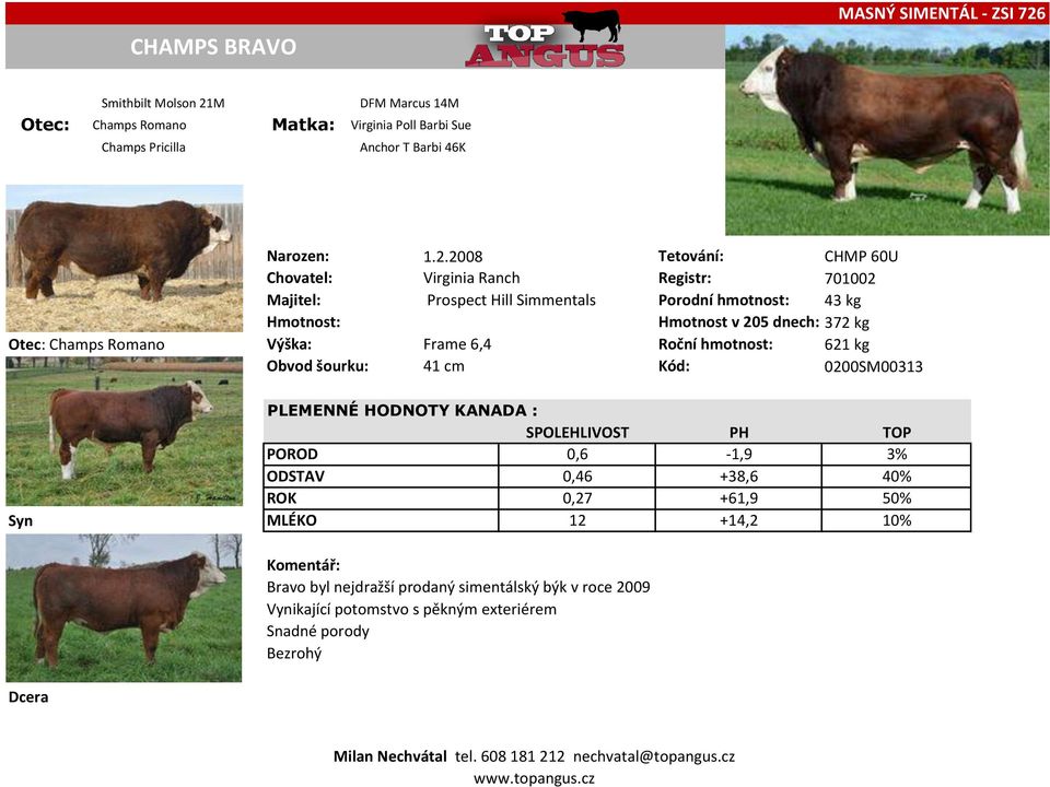 2008 Tetování: CHMP 60U Chovatel: Virginia Ranch Registr: 701002 Majitel: Prospect Hill Simmentals Porodní hmotnost: 43 kg Hmotnost v 205 dnech: 372