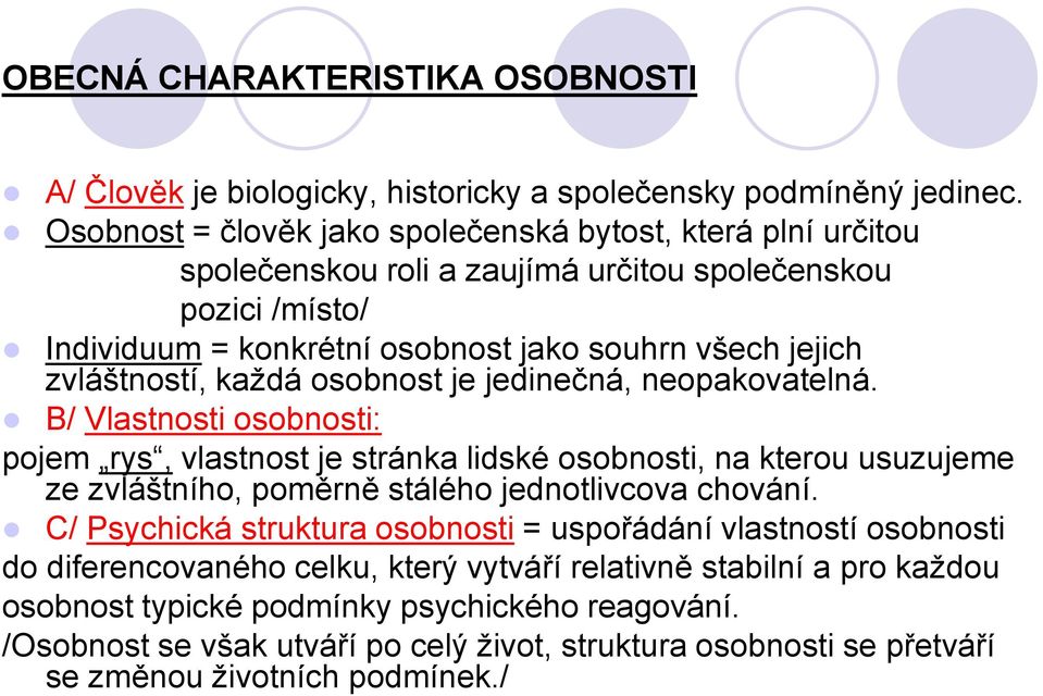 každá osobnost je jedinečná, neopakovatelná. B/ Vlastnosti osobnosti: pojem rys, vlastnost je stránka lidské osobnosti, na kterou usuzujeme ze zvláštního, poměrně stálého jednotlivcova chování.