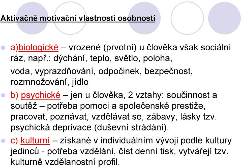 vztahy: součinnost a soutěž potřeba pomoci a společenské prestiže, pracovat, poznávat, vzdělávat se, zábavy, lásky tzv.