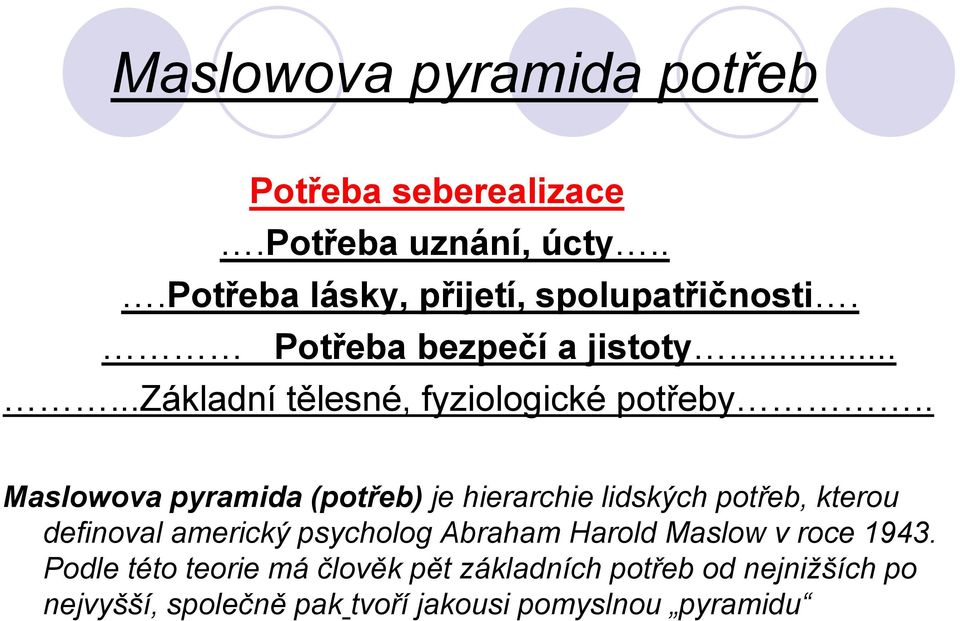 . Maslowova pyramida (potřeb) je hierarchie lidských potřeb, kterou definoval americký psycholog Abraham