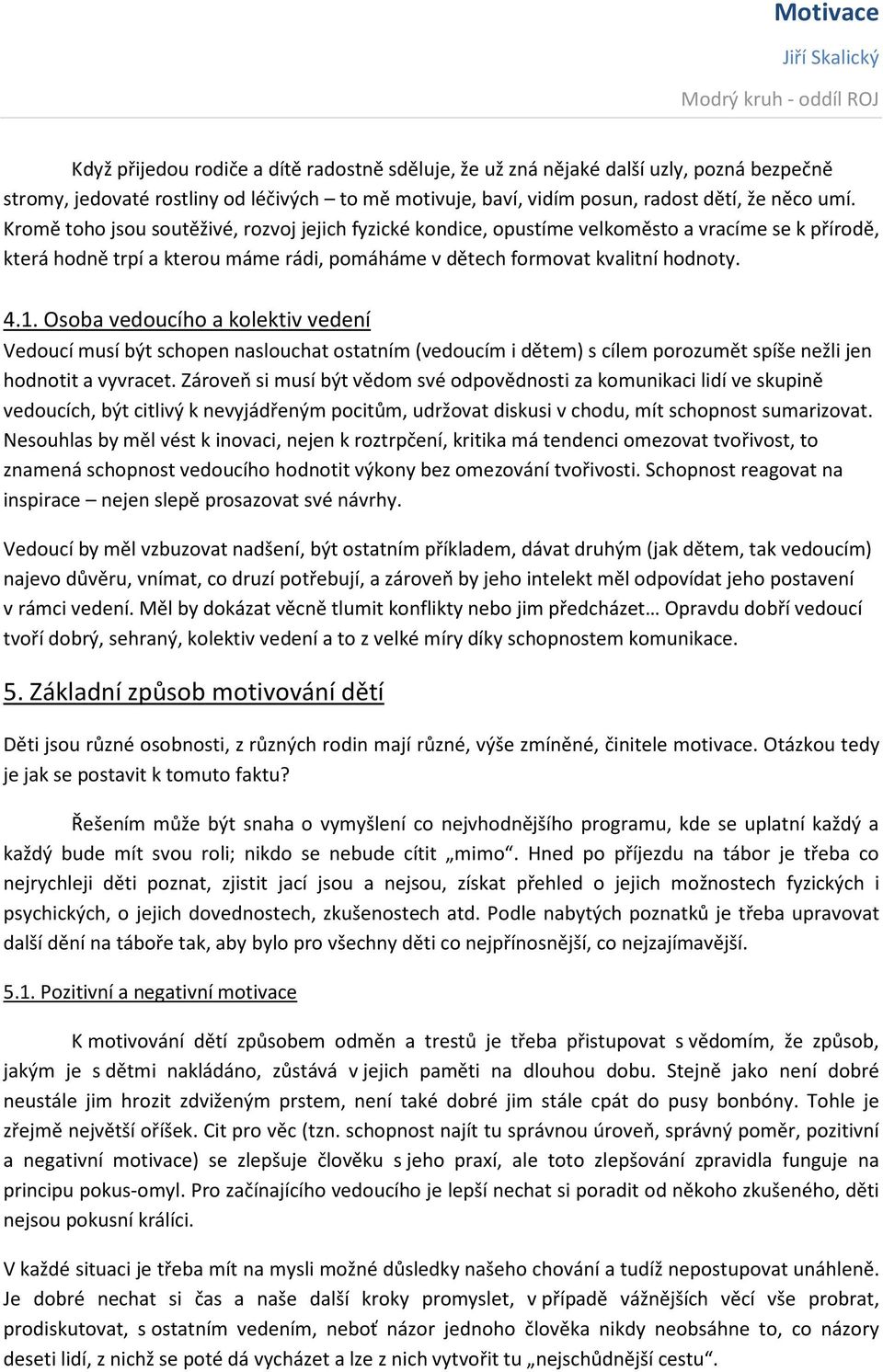 Osoba vedoucího a kolektiv vedení Vedoucí musí být schopen naslouchat ostatním (vedoucím i dětem) s cílem porozumět spíše nežli jen hodnotit a vyvracet.