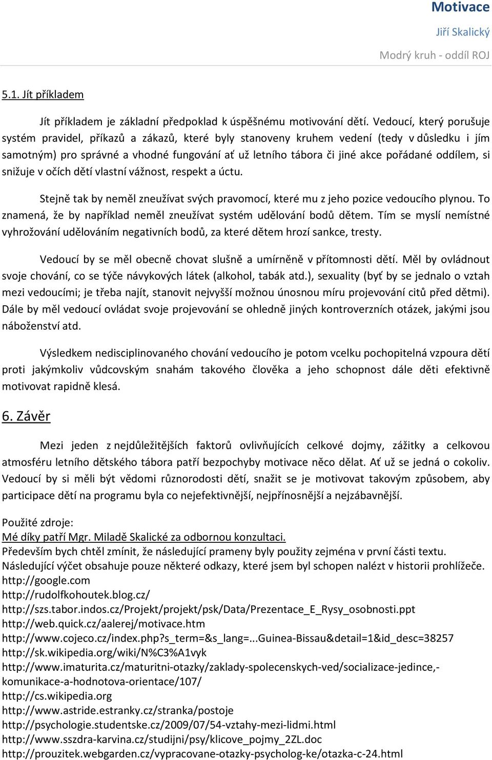 pořádané oddílem, si snižuje v očích dětí vlastní vážnost, respekt a úctu. Stejně tak by neměl zneužívat svých pravomocí, které mu z jeho pozice vedoucího plynou.