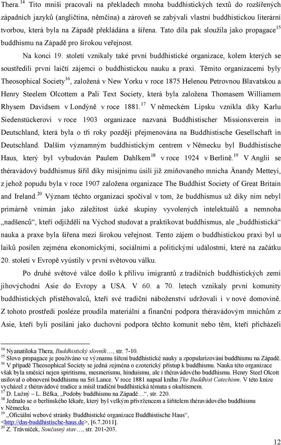 Západě překládána a šířena. Tato díla pak slouţila jako propagace 15 buddhismu na Západě pro širokou veřejnost. Na konci 19.