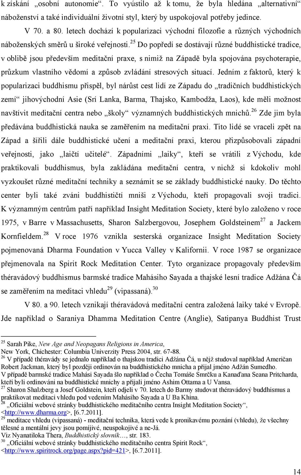 25 Do popředí se dostávají různé buddhistické tradice, v oblibě jsou především meditační praxe, s nimiţ na Západě byla spojována psychoterapie, průzkum vlastního vědomí a způsob zvládání stresových