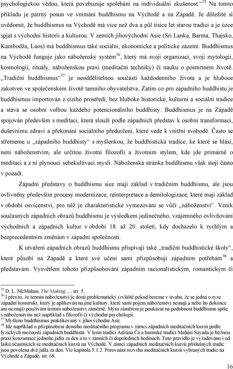 V zemích jihovýchodní Asie (Srí Lanka, Barma, Thajsko, Kambodţa, Laos) má buddhismus také sociální, ekonomické a politické zázemí.